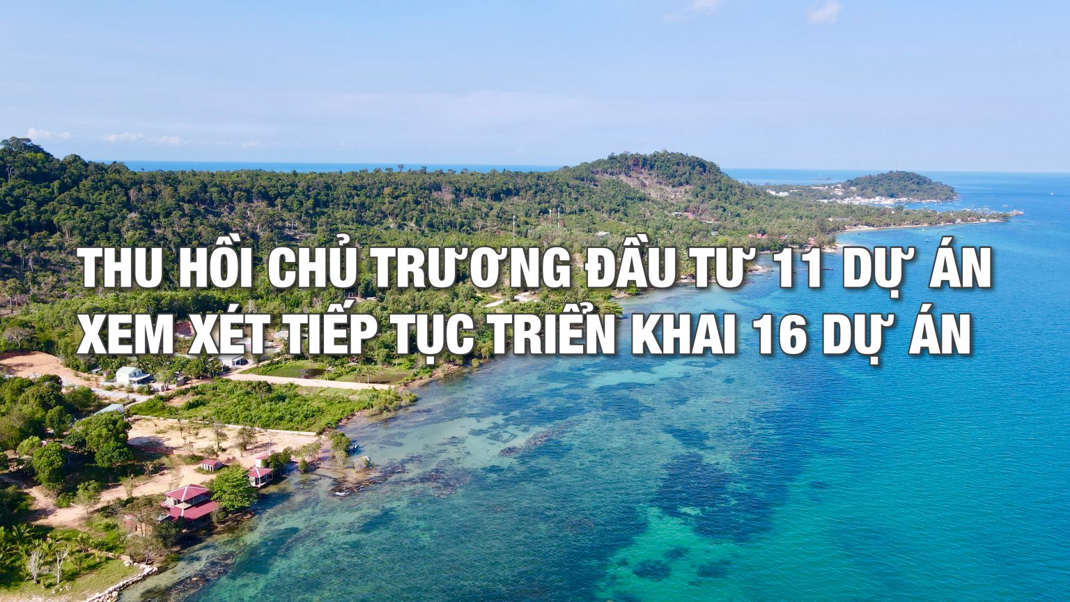 Thu hồi chủ trương 11 dự án và xem xét tiếp tục triển khai 16 dự án tại Phú Quốc