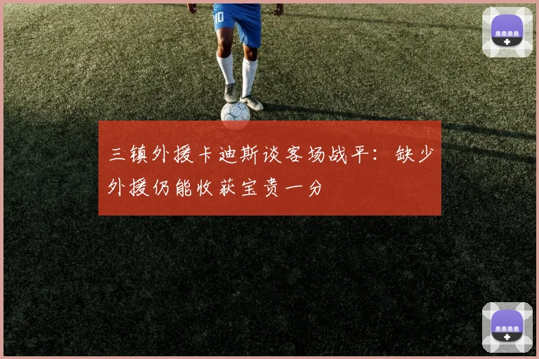 三镇外援卡迪斯谈客场战平：缺少外援仍能收获宝贵一分
